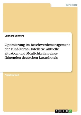 Optimierung im Beschwerdemanagement der Fünf-Sterne-Hotellerie. Aktuelle Situation und Möglichkeiten eines führenden deutschen L