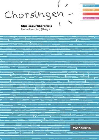 Chorpraxis. Studien zum Chorsingen und Chorleiten
