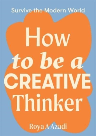 How to Be a Creative Thinker How to Be a Creative Thinker