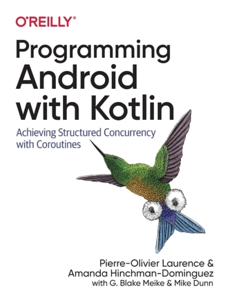 Programming Android with Kotlin Laurence, Pierre-Olivier; Hinchman-Dominguez, Amanda; Meike, G Blake; Dunn, Mike