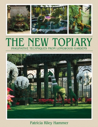 New Topiary: Imaginative Techniques from Longwood Gardens