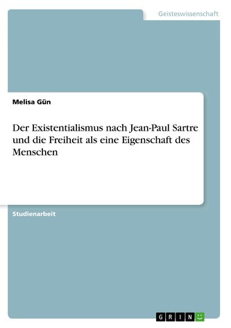 Der Existentialismus nach Jean-Paul Sartre und die Freiheit als eine Eigenschaft des Menschen