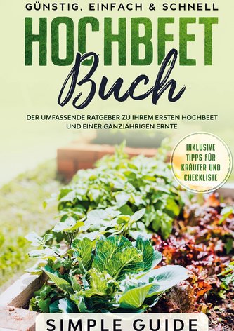 Hochbeet Buch: Der umfassende Ratgeber zu Ihrem ersten Hochbeet und einer ganzjährigen Ernte | Günstig, einfach & schnell | Inkl