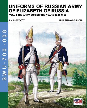 Uniforms of Russian army of Elizabeth of Russia Vol. 2: Under the reign of Elizabeth Petrovna from 1741 to 1761 and Peter III fr