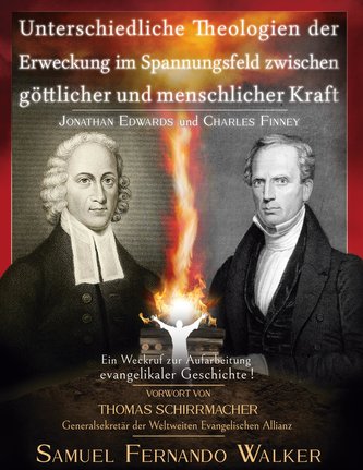 Jonathan Edwards und Charles Finney, Unterschiedliche Theologien der Erweckung im Spannungsfeld zwischen göttlicher und menschli