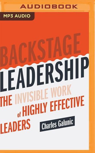 Backstage Leadership: The Invisible Work of Highly Effective Leaders