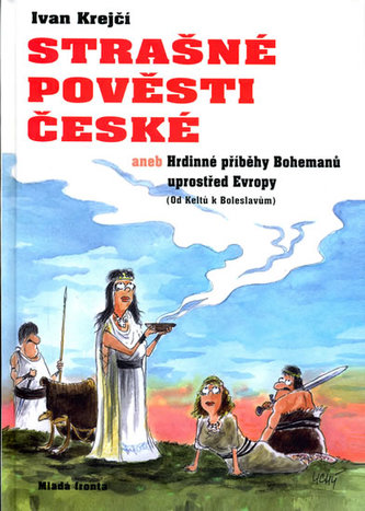 Strašné pověsti české, aneb, Hrdinné příběhy Bohemanů uprostřed Evropy : (od Keltů k Boleslavům) (Ivan Krejčí, 2005)