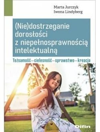 (Nie)dostrzeganie dorosłości z niepełnosprawnością intelektualną
