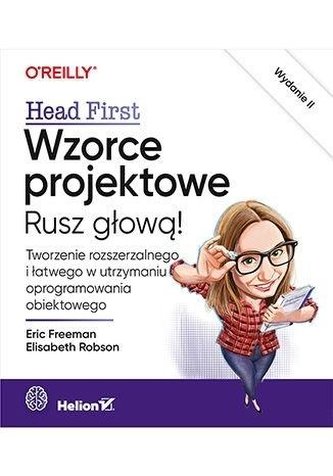 Wzorce projektowe Rusz głową! Tworzenie rozszerzalnego i łatwego w utrzymaniu oprogramowania obiektowego Wzorce projektowe Rusz głową! Tworzenie rozszerzalnego i łatwego w utrzymaniu oprogramowania obiektowego