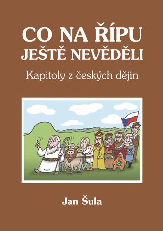 Co na Řípu ještě nevěděli, aneb, Kapitoly z českých dějin