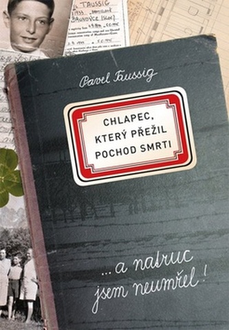 Chlapec, který přežil pochod smrti : a natruc jsem neumřel! (Pavel Taussig, 2018)
