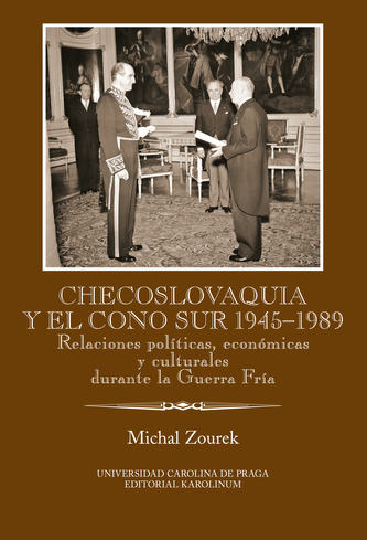 Checoslovaquia y el Cono Sur 1945-1989. Relaciones políticas, económicas y culturales durante la Guerra Fría
