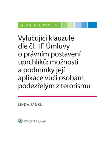 Vylučující klauzule dle čl. 1F Úmluvy o právním postavení uprchlíků: možnosti a podmínky její aplikace vůči osobám podezřelým z terorismu