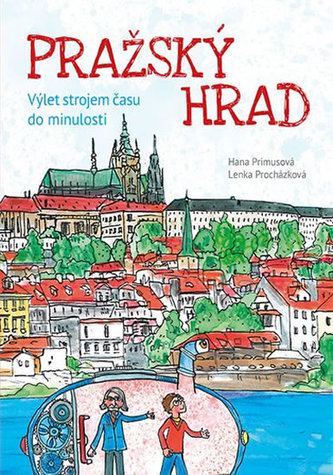 Pražský hrad : výlet strojem času do minulosti (Hana Primusová, 2018)