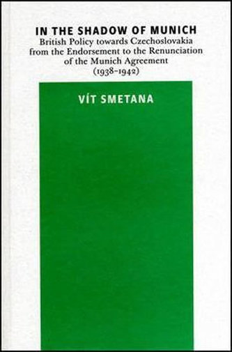 In the Shadow of Munich. British Policy towards Czechoslovakia from 1938 to 1942 In the Shadow of Munich. British Policy towards Czechoslovakia from 1938 to 1942