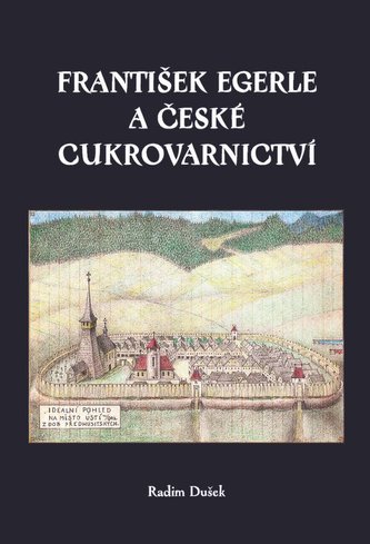 František Egerle a české cukrovarnictví, aneb, Věnováno velkému městu Ústí nad Orlicí, jeho keťasům a blikající elektřině