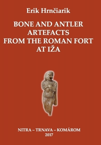 Bone and Antler Artefacts from the Roman fort at Iža - Hrnčiarik, Erik