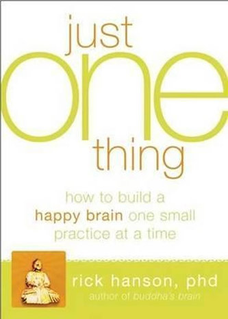 Just One Thing: Developing A Buddha Brain One Simple Practice at a Time Just One Thing: Developing A Buddha Brain One Simple Practice at a Time