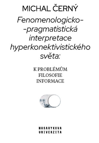 Fenomenologicko-pragmatistická interpretace hyperkonektivistického světa: k problémům filosofie informace