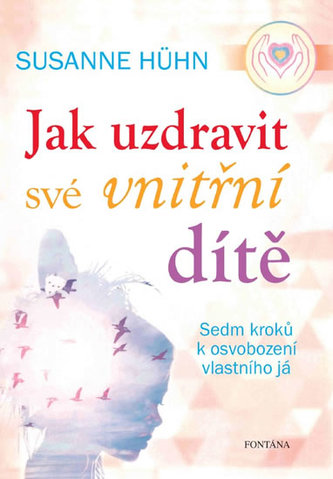 Jak uzdravit své vnitřní dítě – Sedm kroků k osvobození vlastního já
