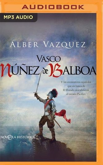 Vasco Núñez de Balboa (Narración En Castellano) (Spanish Edition): Y Los Aventureros Españoles Que En Busca de El Dorado Descubr
