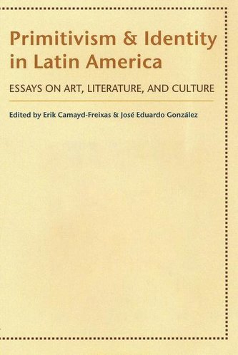 Primitivism and Identity in Latin America: Essays on Art, Literature, and Culture