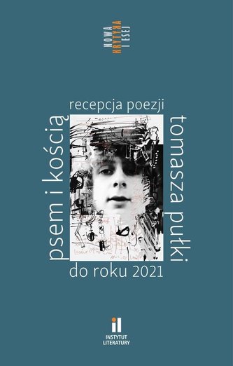 Psem i kością Recepcja poezji Tomasza Pułki do roku 2021