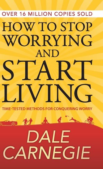 How to Stop Worrying and Start Living