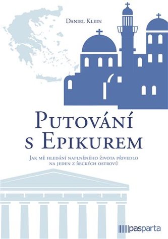 Putování s Epikurem : jak mě hledání naplněného života přivedlo na jeden z řeckých ostrovů (Daniel M Klein, 2021)