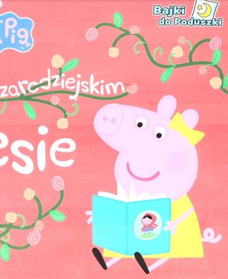 Peppa Pig. Bajki do poduszki. W czarodziejskim lesie
