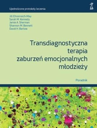 Transdiagnostyczna terapia zaburzeń emocjonalnych młodzieży. Poradnik