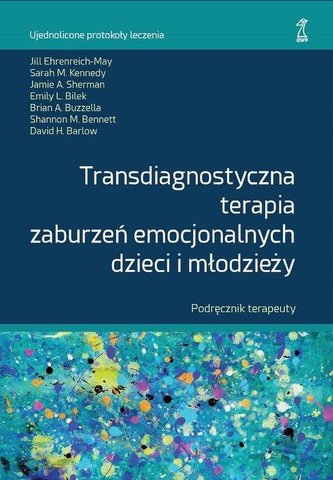 Transdiagnostyczna terapia zaburzeń emocjonalnych dzieci i młodzieży. Podręcznik Terapeuty Transdiagnostyczna terapia zaburzeń emocjonalnych dzieci i młodzieży. Podręcznik Terapeuty