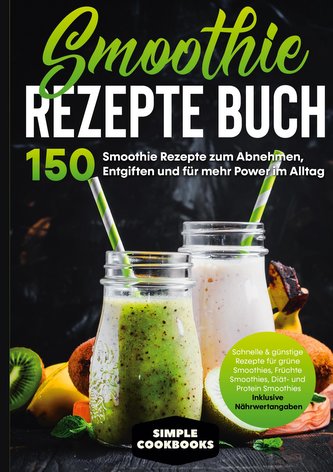 Smoothie Rezepte Buch - 150 Smoothie Rezepte zum Abnehmen, Entgiften und für mehr Power im Alltag | Schnelle & günstige Rezepte