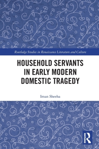 Household Servants in Early Modern Domestic Tragedy