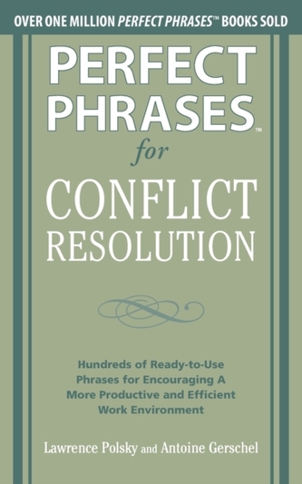 Perfect Phrases for Conflict Resolution: Hundreds of Ready-to-Use Phrases for Encouraging a More Productive and Efficien