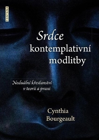 Srdce kontemplativní modlitby - Neduální křesťanství v teorii a praxi