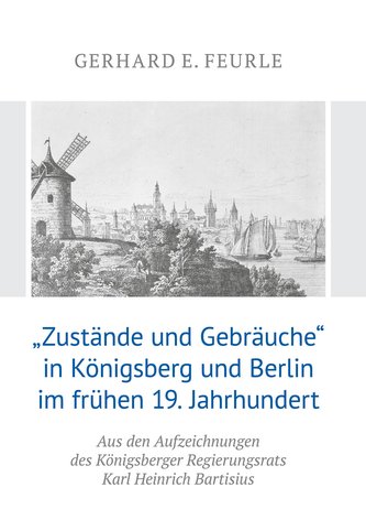"Zustände und Gebräuche" in Königsberg und Berlin im frühen 19.Jahrhundert