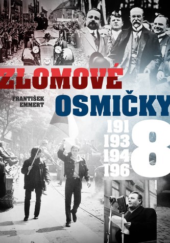 Zlomové osmičky : 1918, 1938, 1948, 1968 (František Emmert, 2018)
