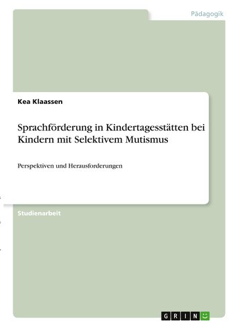 Sprachförderung in Kindertagesstätten bei Kindern mit Selektivem Mutismus Sprachförderung in Kindertagesstätten bei Kindern mit Selektivem Mutismus