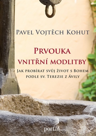 Prvouka vnitřní modlitby - Jak probírat svůj život s Bohem podle sv. Terezie z Ávily