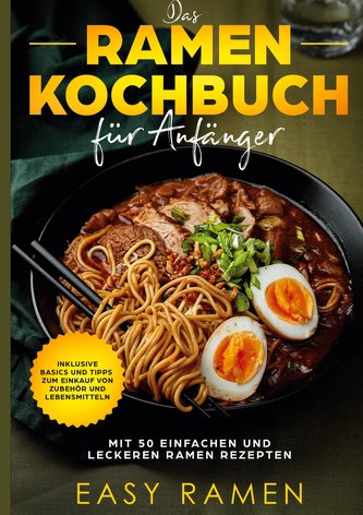 Das Ramen Kochbuch für Anfänger mit 50 einfachen und leckeren Rezepten - inklusive Basics und Tipps zum Einkauf von Zubehör und