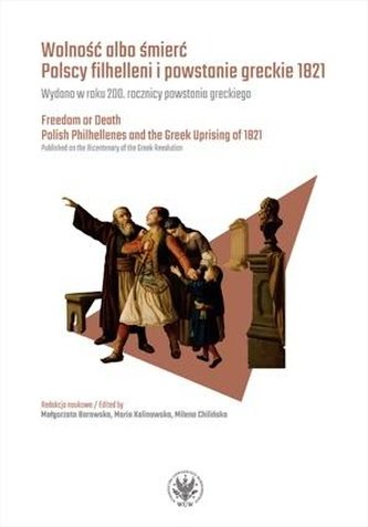 Wolność albo śmierć Polscy filhelleni i powstanie greckie 1821