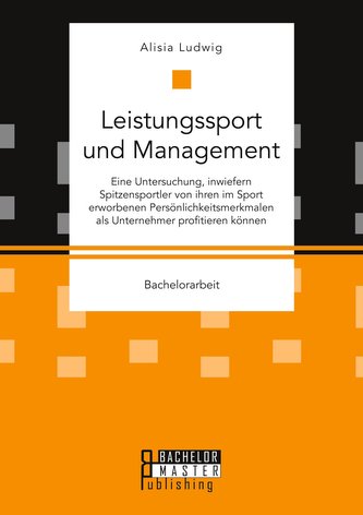 Leistungssport und Management. Eine Untersuchung, inwiefern Spitzensportler von ihren im Sport erworbenen Persönlichkeitsmerkmal