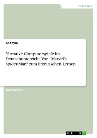 Narrative Computerspiele im Deutschunterricht. Von "Marvel's Spider-Man" zum literarischen Lernen