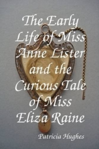 The Early Life of Miss Anne Lister and the Curious Tale of Miss Eliza Raine