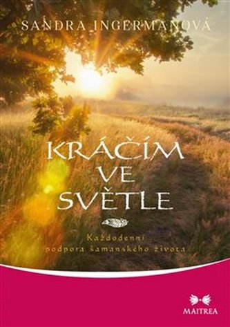 Kráčím ve světle - Každodenní podpora šamanského života