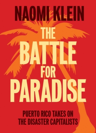 The Battle For Paradise : Puerto Rico Takes on the Disaster Capitalists The Battle For Paradise : Puerto Rico Takes on the Disaster Capitalists