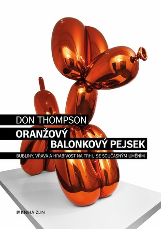 Oranžový balonkový pejsek : bubliny, vřava a hrabivost na trhu se současným uměním (Don Thompson, 2018)
