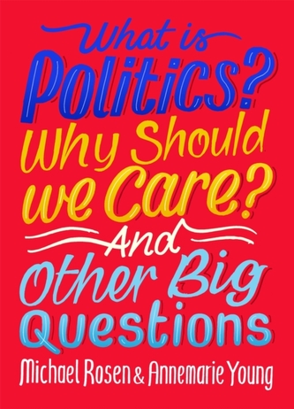 What Is Politics? Why Should we Care? And Other Big Questions What Is Politics? Why Should we Care? And Other Big Questions