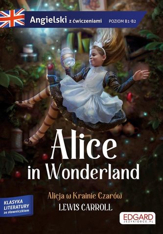 Alice in Wonderland/ Alicja w Krainie Czarów - Lewis Carroll Adaptacja klasyki z ćwiczeniami do nauki języka